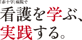 赤十字病院で看護を学び、実践する。 赤十字病院で看護を学び、実践する。