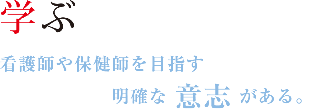 「学ぶ」看護師や保健師を目指す明確な意志がある。